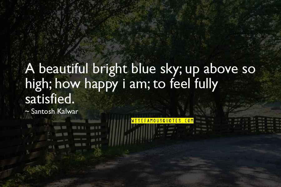 Bright Blue Sky Quotes By Santosh Kalwar: A beautiful bright blue sky; up above so
