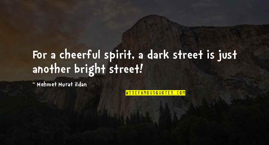 Bright Cheerful Quotes By Mehmet Murat Ildan: For a cheerful spirit, a dark street is