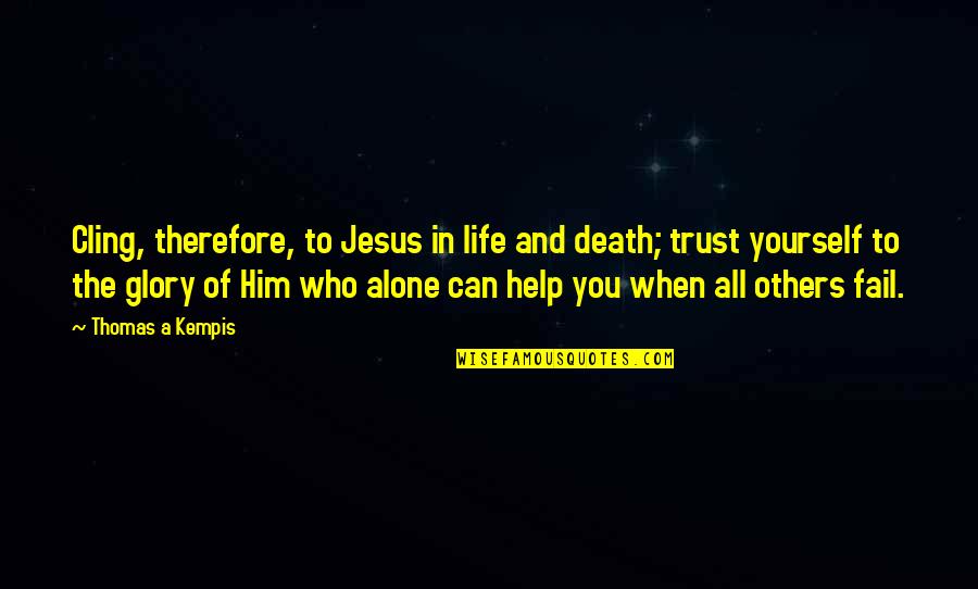Bright Cheerful Quotes By Thomas A Kempis: Cling, therefore, to Jesus in life and death;