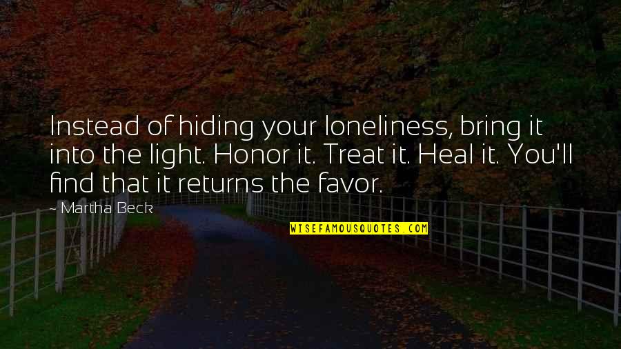Bright Cheery Quotes By Martha Beck: Instead of hiding your loneliness, bring it into
