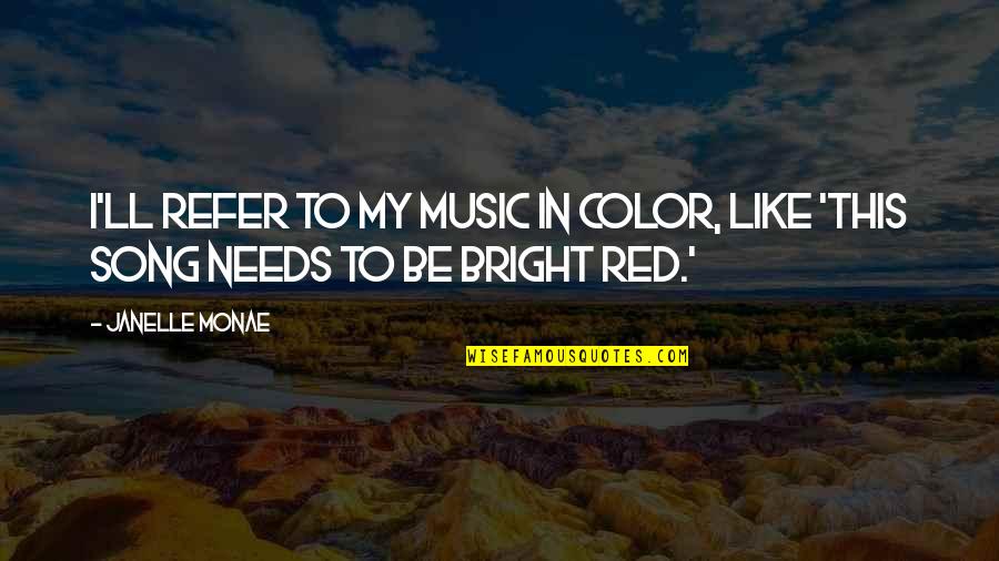 Bright Color Quotes By Janelle Monae: I'll refer to my music in color, like