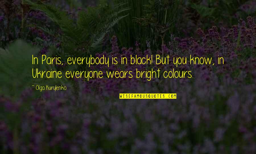 Bright Colours Quotes By Olga Kurylenko: In Paris, everybody is in black! But you