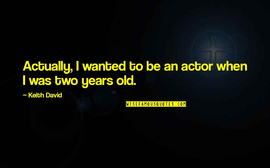 Bright Days Quotes By Keith David: Actually, I wanted to be an actor when