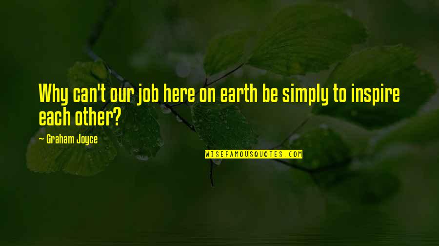 Bright Echosmith Quotes By Graham Joyce: Why can't our job here on earth be