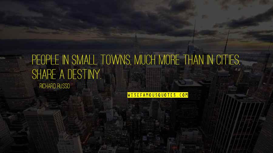 Bright Future Business Quotes By Richard Russo: People in small towns, much more than in