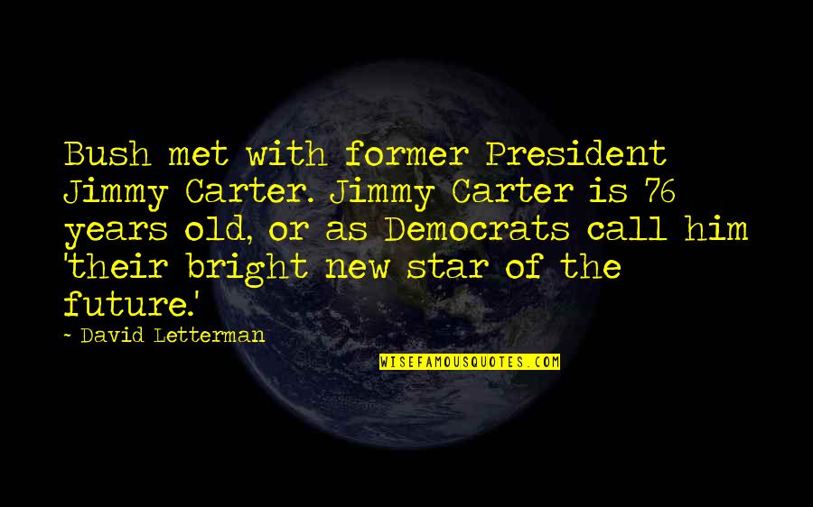 Bright Future Quotes By David Letterman: Bush met with former President Jimmy Carter. Jimmy