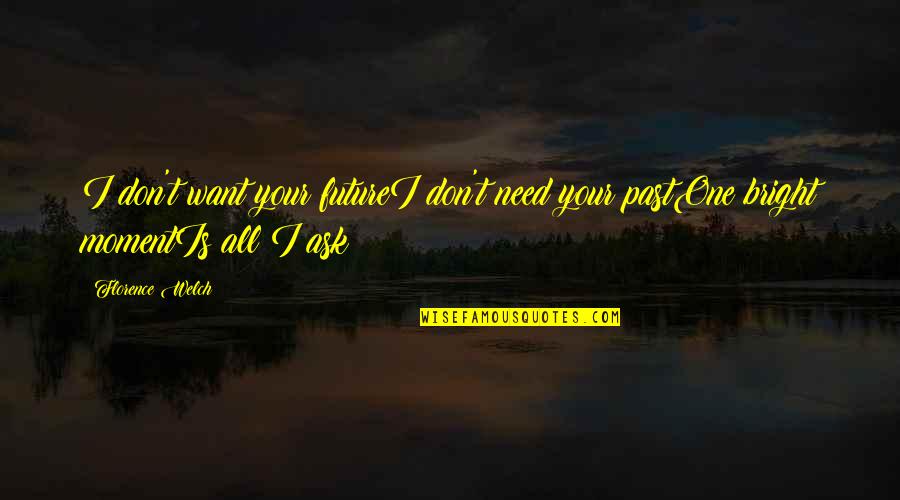 Bright Future Quotes By Florence Welch: I don't want your futureI don't need your