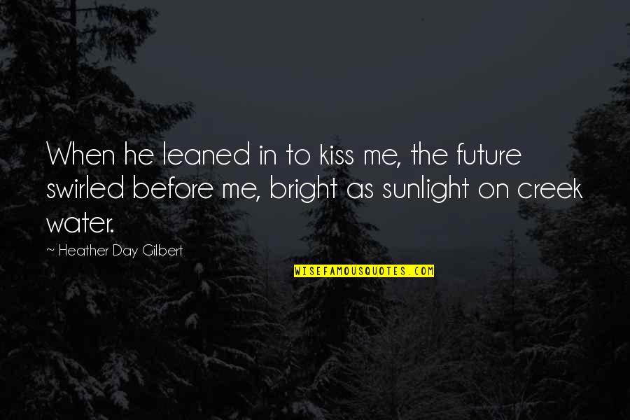 Bright Future Quotes By Heather Day Gilbert: When he leaned in to kiss me, the