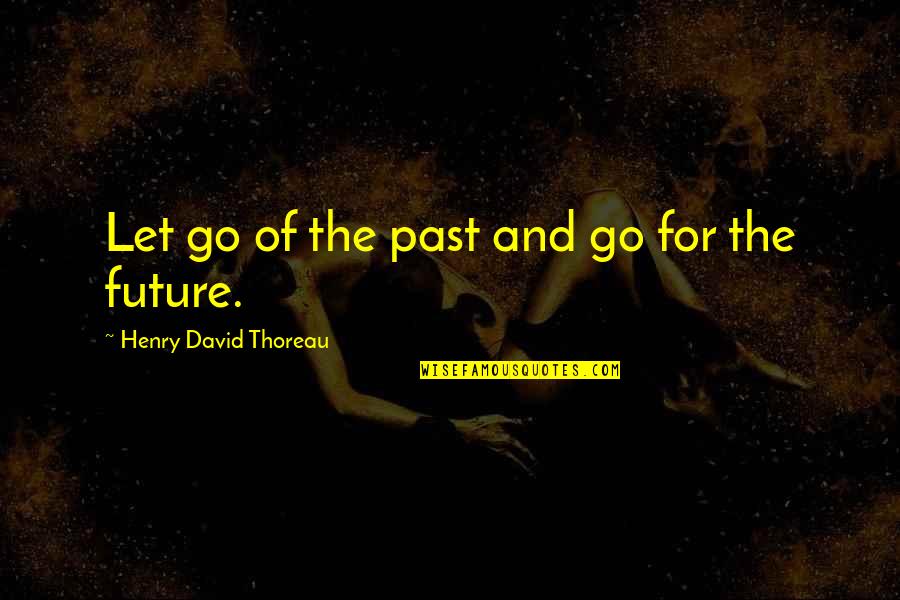 Bright Future Quotes By Henry David Thoreau: Let go of the past and go for