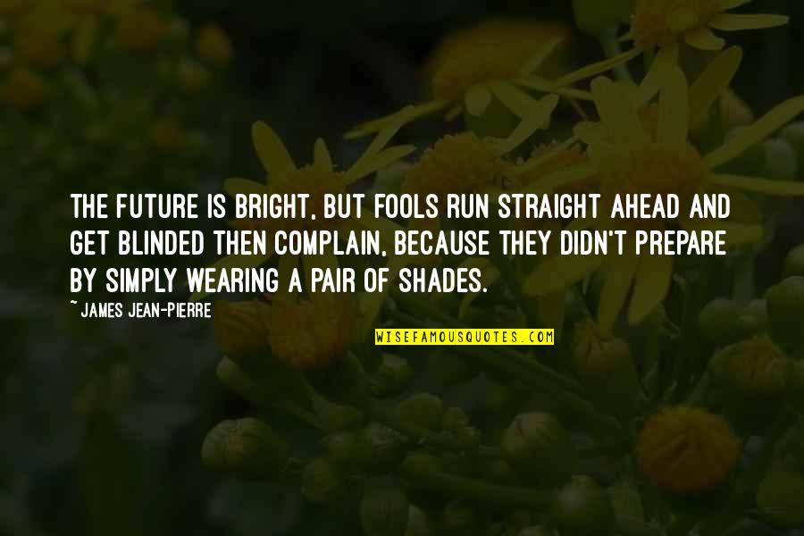 Bright Future Quotes By James Jean-Pierre: The future is bright, but fools run straight