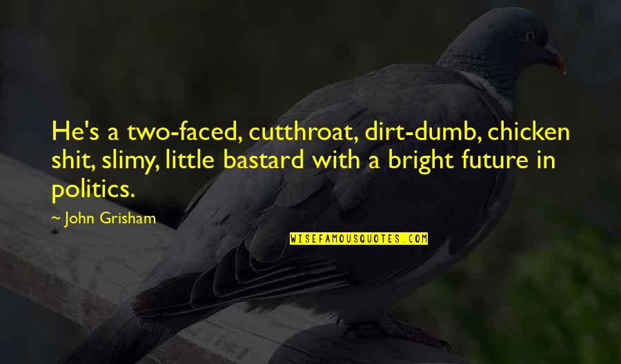 Bright Future Quotes By John Grisham: He's a two-faced, cutthroat, dirt-dumb, chicken shit, slimy,