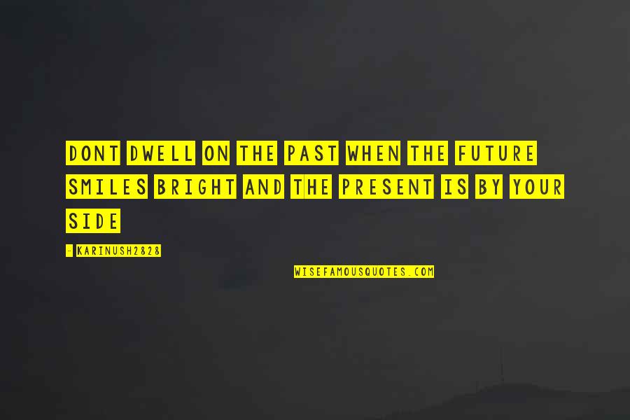 Bright Future Quotes By Karinush2828: Dont dwell on the past when the future