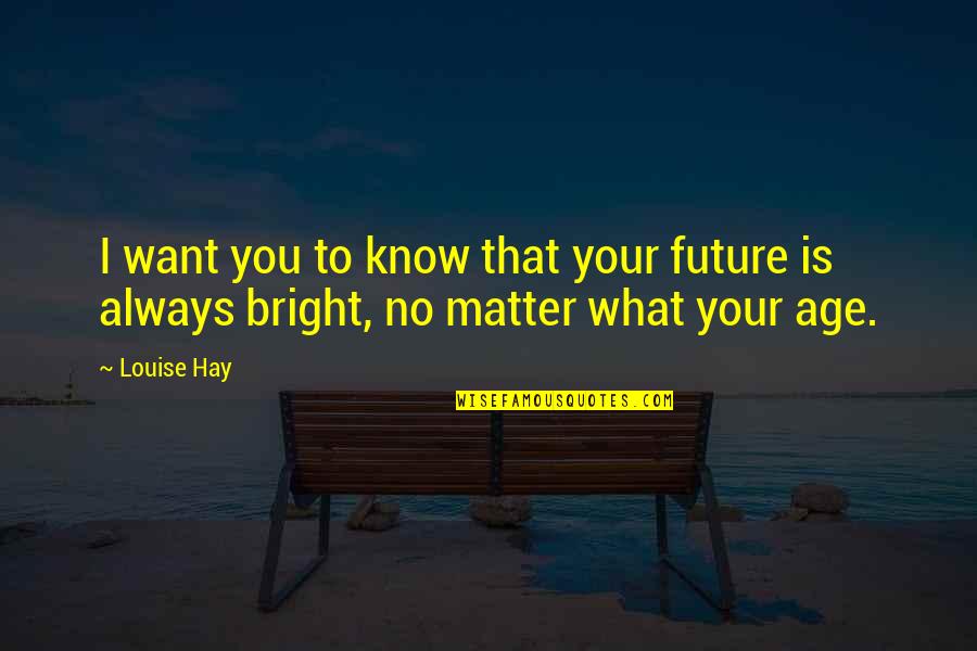 Bright Future Quotes By Louise Hay: I want you to know that your future