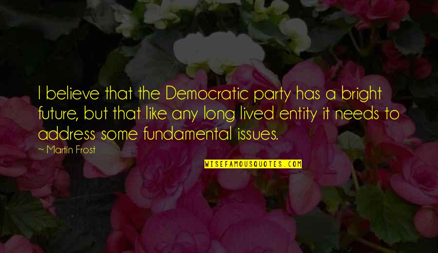 Bright Future Quotes By Martin Frost: I believe that the Democratic party has a