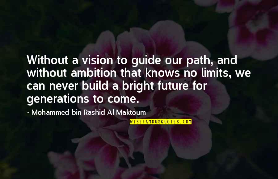 Bright Future Quotes By Mohammed Bin Rashid Al Maktoum: Without a vision to guide our path, and