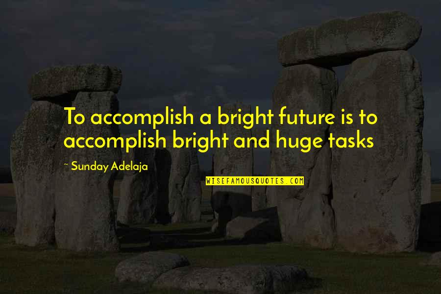 Bright Future Quotes By Sunday Adelaja: To accomplish a bright future is to accomplish