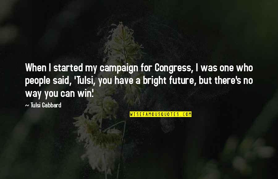 Bright Future Quotes By Tulsi Gabbard: When I started my campaign for Congress, I