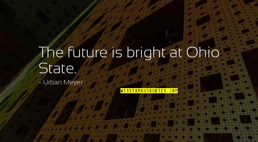 Bright Future Quotes By Urban Meyer: The future is bright at Ohio State.