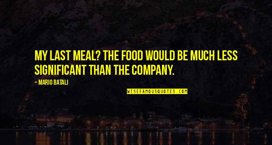 Bright Futures Quotes By Mario Batali: My last meal? The food would be much