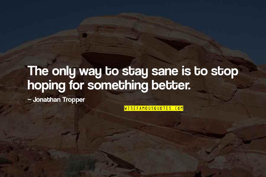 Bright Ideas Quotes By Jonathan Tropper: The only way to stay sane is to