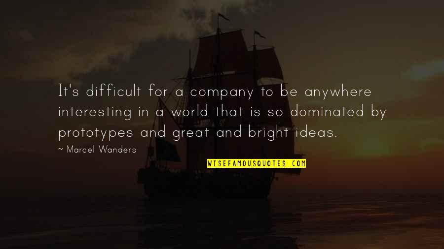 Bright Ideas Quotes By Marcel Wanders: It's difficult for a company to be anywhere