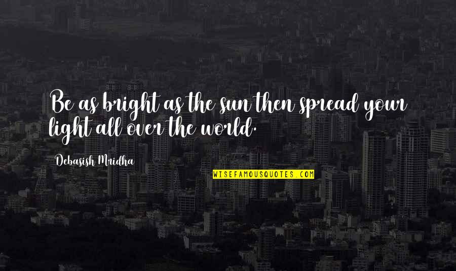 Bright Inspirational Quotes By Debasish Mridha: Be as bright as the sun then spread