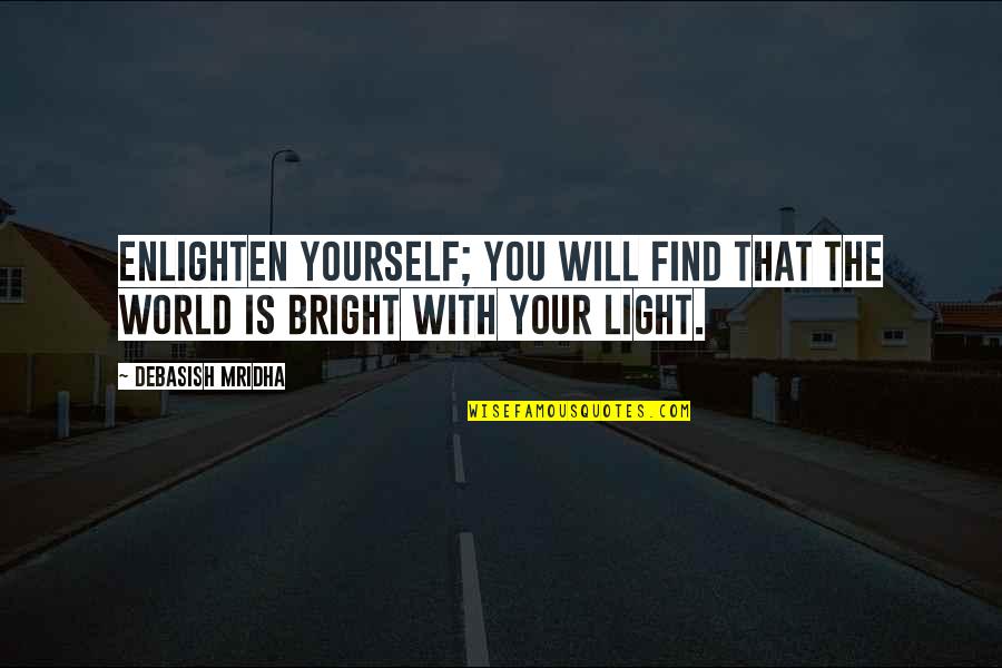 Bright Inspirational Quotes By Debasish Mridha: Enlighten yourself; you will find that the world