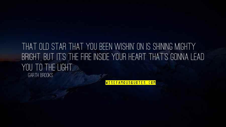 Bright Inspirational Quotes By Garth Brooks: That old star that you been wishin' on