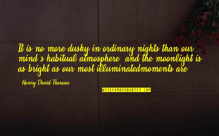 Bright Inspirational Quotes By Henry David Thoreau: It is no more dusky in ordinary nights
