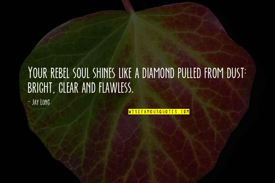 Bright Inspirational Quotes By Jay Long: Your rebel soul shines like a diamond pulled