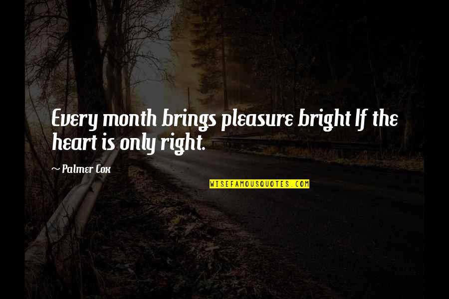 Bright Inspirational Quotes By Palmer Cox: Every month brings pleasure bright If the heart