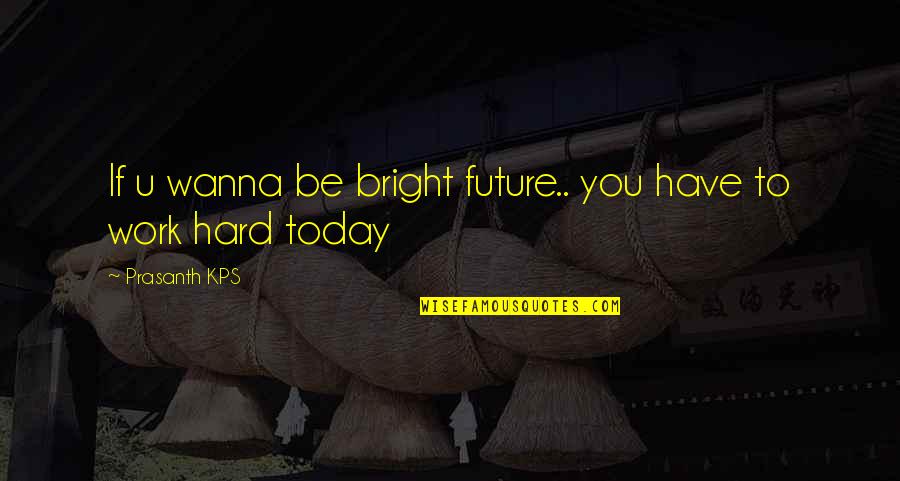 Bright Inspirational Quotes By Prasanth KPS: If u wanna be bright future.. you have