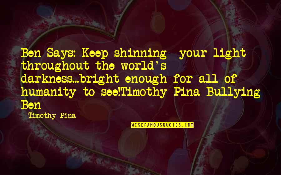 Bright Inspirational Quotes By Timothy Pina: Ben Says: Keep shinning your light throughout the