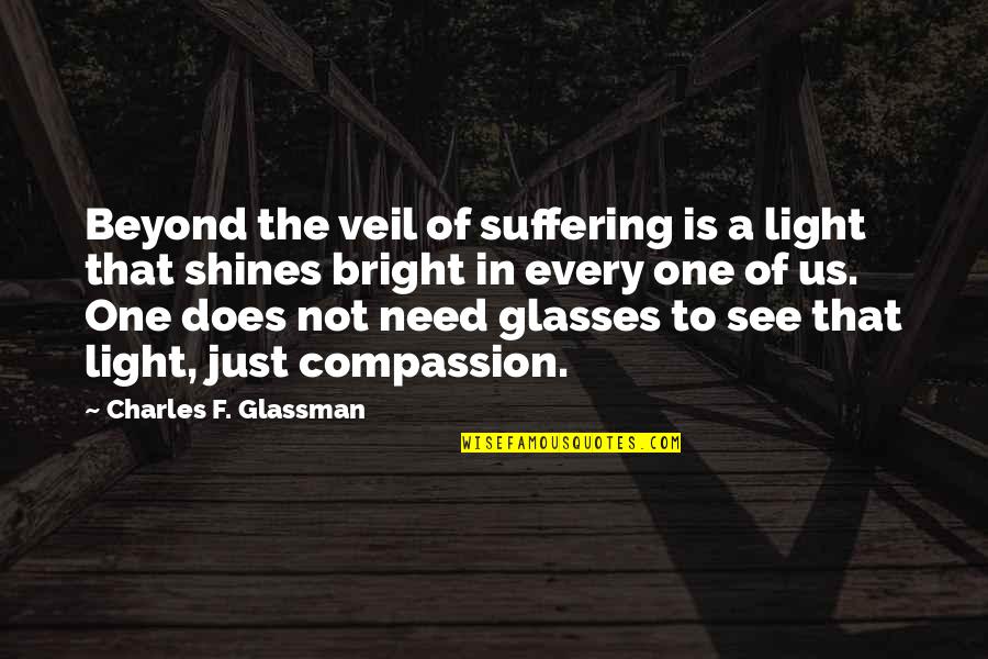 Bright Light Quote Quotes By Charles F. Glassman: Beyond the veil of suffering is a light