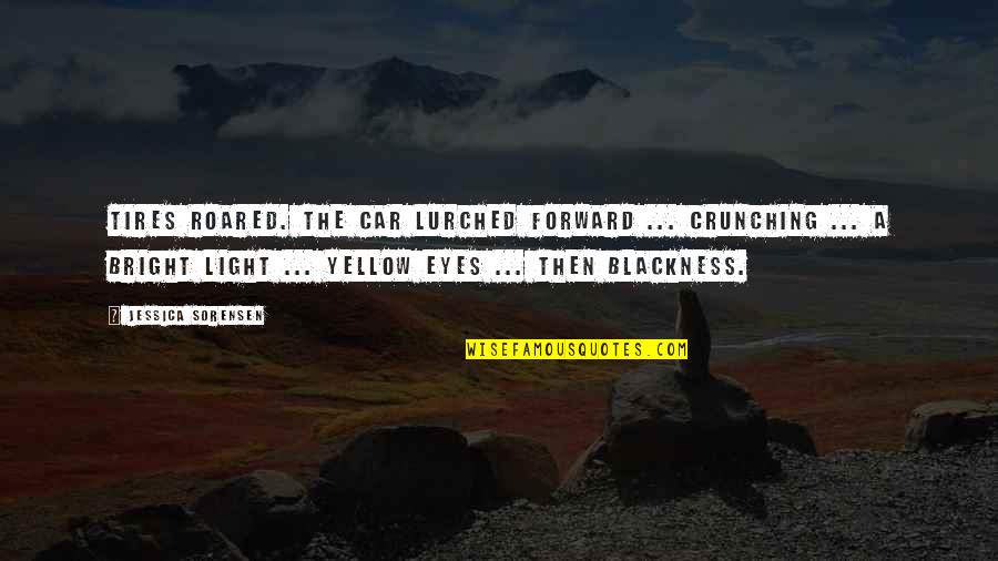 Bright Light Quotes By Jessica Sorensen: Tires roared. The car lurched forward ... crunching Bright Light Quotes By Jessica Sorensen: Tires roared. The car lurched forward ... crunching