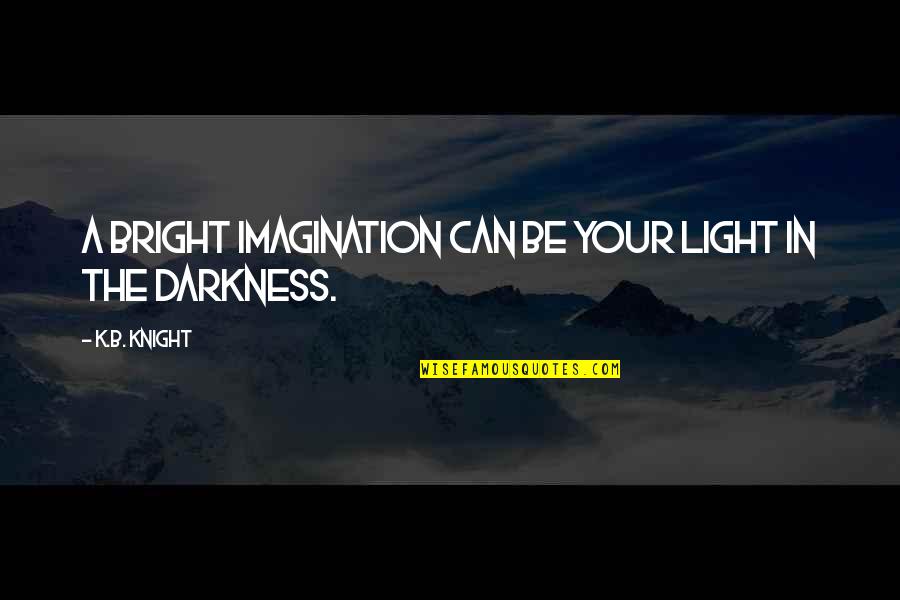 Bright Light Quotes By K.B. Knight: A bright imagination can be your light in Bright Light Quotes By K.B. Knight: A bright imagination can be your light in