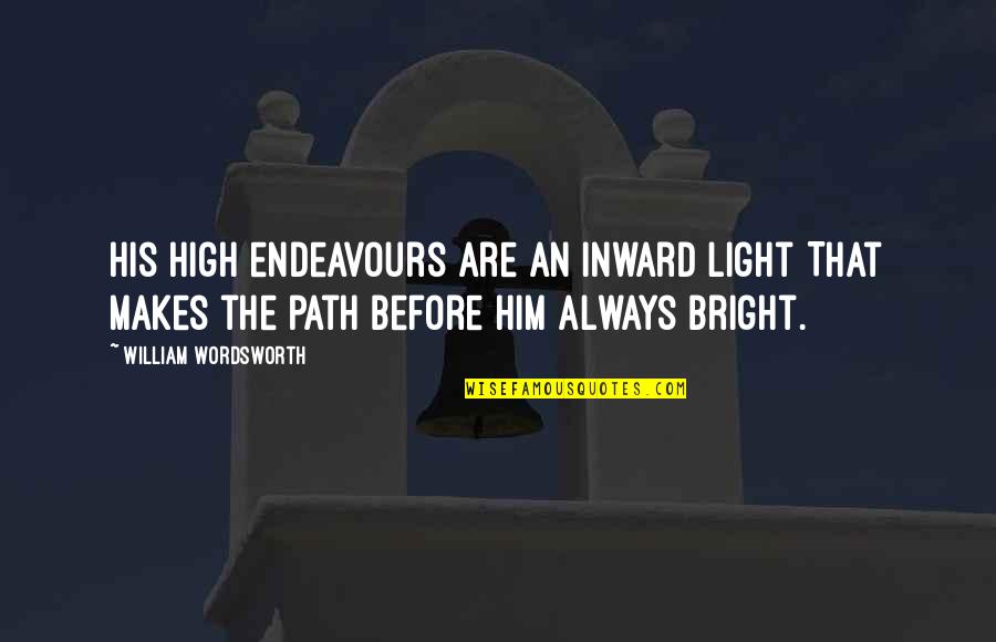 Bright Light Quotes By William Wordsworth: His high endeavours are an inward light That Bright Light Quotes By William Wordsworth: His high endeavours are an inward light That