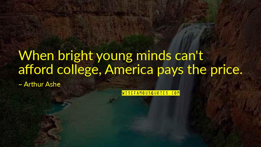 Bright Minds Quotes By Arthur Ashe: When bright young minds can't afford college, America