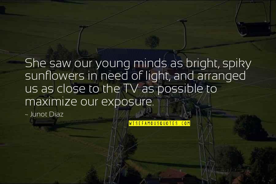 Bright Minds Quotes By Junot Diaz: She saw our young minds as bright, spiky