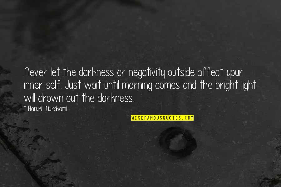 Bright Morning Quotes By Haruki Murakami: Never let the darkness or negativity outside affect
