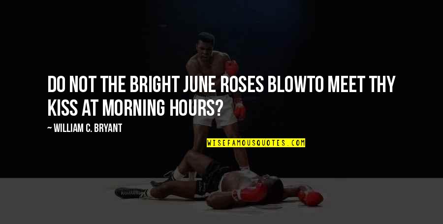 Bright Morning Quotes By William C. Bryant: Do not the bright June roses blowTo meet