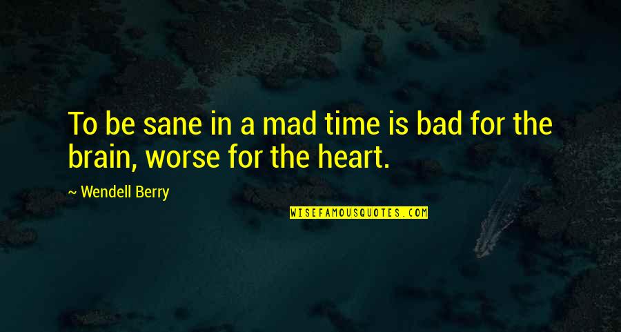 Bright Of Chucky Quotes By Wendell Berry: To be sane in a mad time is