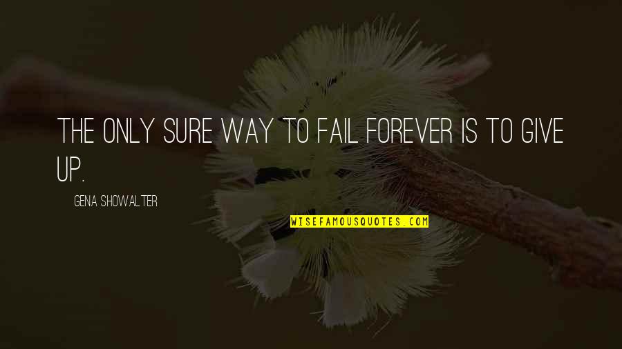 Bright Quote Quotes By Gena Showalter: The only sure way to fail forever is