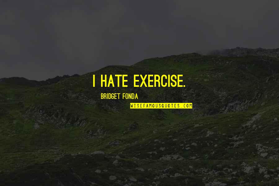 Bright Side Of Life Quotes By Bridget Fonda: I hate exercise.