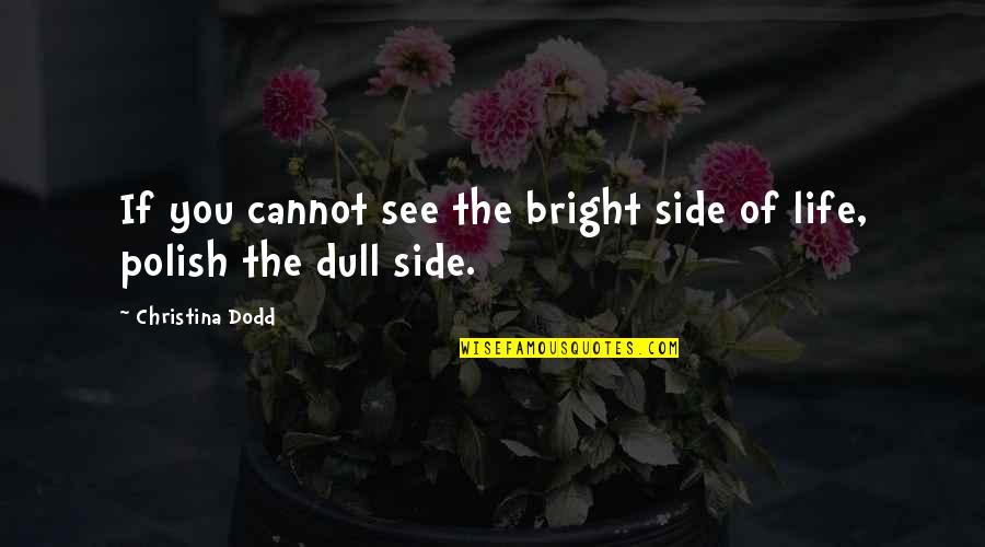 Bright Side Of Life Quotes By Christina Dodd: If you cannot see the bright side of Bright Side Of Life Quotes By Christina Dodd: If you cannot see the bright side of