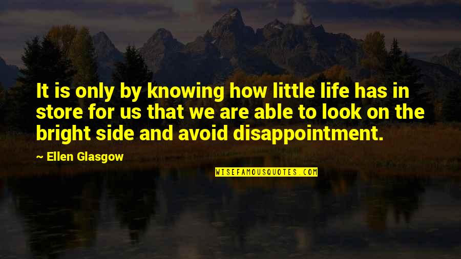 Bright Side Of Life Quotes By Ellen Glasgow: It is only by knowing how little life