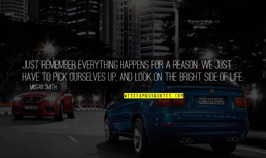 Bright Side Of Life Quotes By Megan Smith: Just remember everything happens for a reason. We