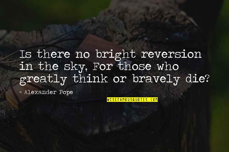 Bright Sky Quotes By Alexander Pope: Is there no bright reversion in the sky,