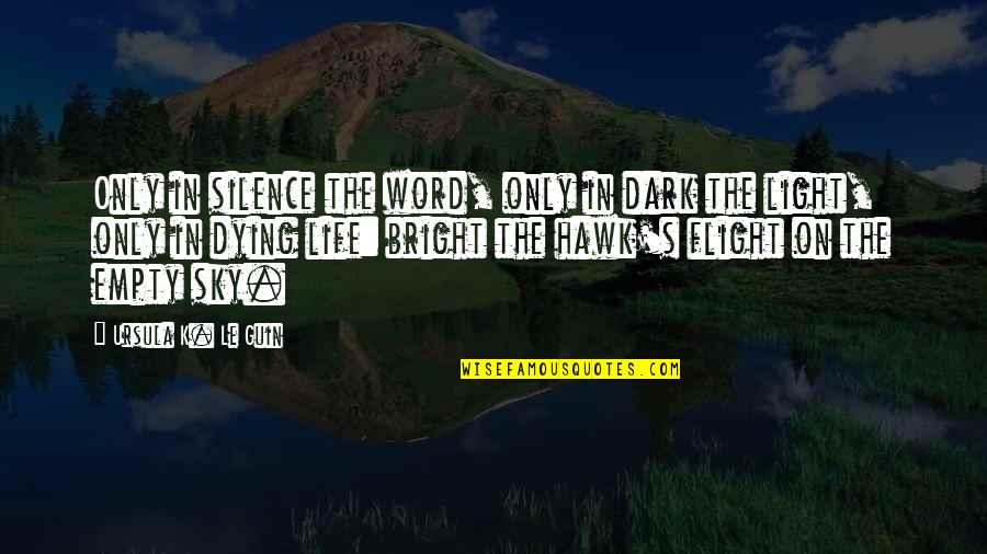 Bright Sky Quotes By Ursula K. Le Guin: Only in silence the word, only in dark