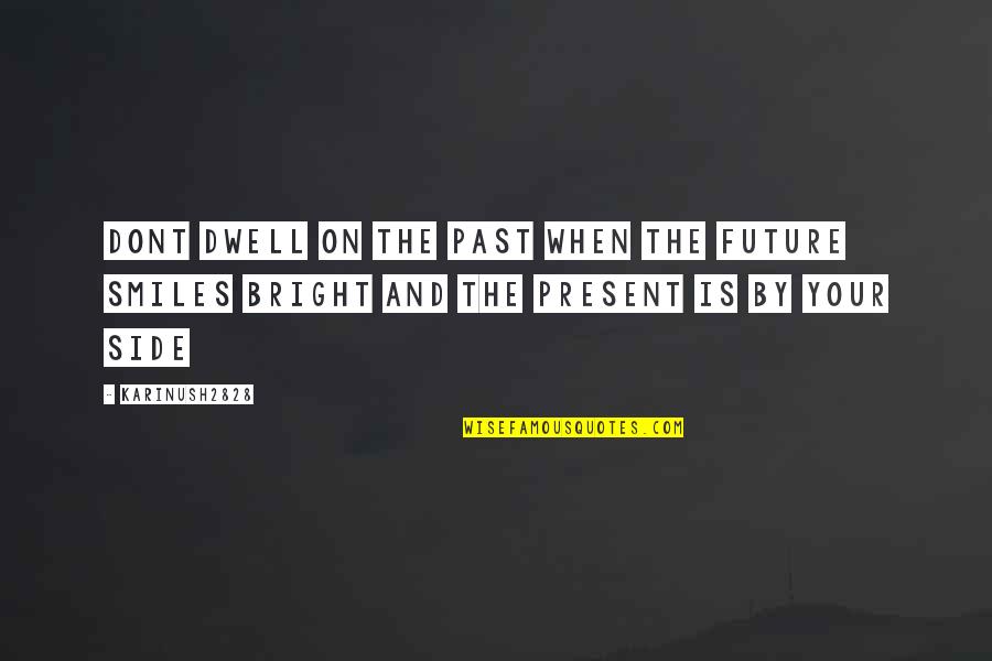 Bright Smiles Quotes By Karinush2828: Dont dwell on the past when the future